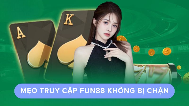 Khám Phá Link Vào Fun88 Không Bị Chặn Mới Nhất 4 Mẹo truy cập Fun88 không bị chặn